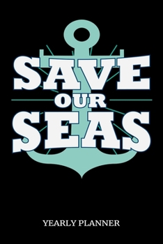 Save Our Seas Yearly Planner: Oceans Seas Natural Reserve Yearly Planner Daily Weekly Monthly Academic Planner & Organizer | To Do's And Goals Calendar | Class Shedule For Student