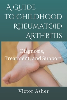 Paperback A Guide to Childhood Rheumatoid Arthritis: Diagnosis, Treatment, and Support Book