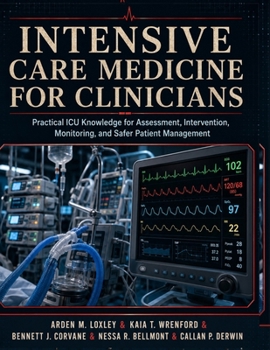 Intensive Care Medicine for Clinicians: Practical ICU Knowledge for Assessment, Intervention, Monitoring, and Safer Patient Management