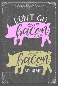 Paperback Don't Go Bacon, Bacon My Heart: Cooking Recipe Notebook Gift for Men, Women or Kids Book