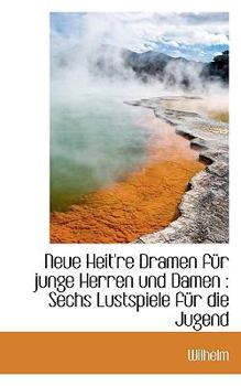 Paperback Neue Heit're Dramen Fur Junge Herren Und Damen: Sechs Lustspiele Fur Die Jugend [German] Book