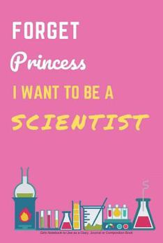 Paperback Forget Princess I Want to Be a Scientist Girls Notebook to Use as a Diary, Journal or Composition Book: Gift for Daughter Notepad: Science Career Desi Book