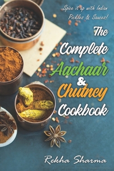 Paperback The Complete Aachaar & Chutney Cookbook: Spice it up with Indian Pickles & Sauces! Book