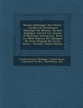 Paperback Racines Hebraiques Sans Points-Voyelles Ou Dictionnaire Hebraique Par Racines, Ou Sont Expliquez, Suivant Les Anciens Et Nouveaux Interpretes, Touts L [Afrikaans] Book