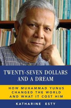 Paperback Twenty-Seven Dollars and a Dream: How Muhammad Yunus Changed the World and What It Cost Him Book
