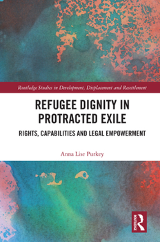 Hardcover Refugee Dignity in Protracted Exile: Rights, Capabilities and Legal Empowerment Book