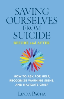 Paperback Saving Ourselves From Suicide - Before and After: How to Ask for Help, Recognize Warning Signs, and Navigate Grief Book