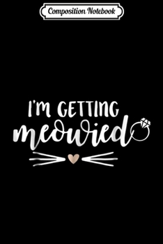 Composition Notebook: I'm Getting Meowied Wedding Bride  Journal/Notebook Blank Lined Ruled 6x9 100 Pages