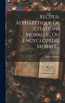 Hardcover Recueil Alphabétique De Citations Morales... Ou Encyclopédie Morale... [French] Book