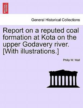 Paperback Report on a Reputed Coal Formation at Kota on the Upper Godavery River. [With Illustrations.] Book