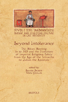 Beyond Intolerance: The Meeting of Milan of 313 Ad and the Evolution of Imperial Religious Policy from the Age of the Tetrarchs to Julian the Apostate