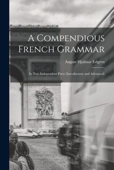 Paperback A Compendious French Grammar: In Two Independent Parts (Introductory and Advanced) Book