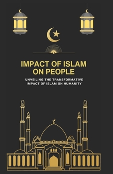 Paperback Impact of Islam on People: Unveiling the Transformative Impact of Islam on Humanity Book