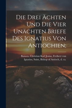 Paperback Die Drei Ächten Und Die Vier Unächten Briefe Des Ignatius Von Antiochien; [Greek, Ancient (To 1453)] Book