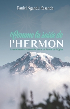Paperback Comme la rosée de l'Hermon: La communion fraternelle, socle de l'unité de l'Eglise [French] Book