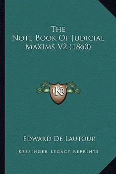 Paperback The Note Book Of Judicial Maxims V2 (1860) Book