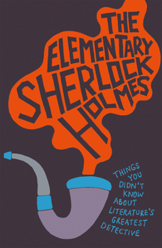 Hardcover The Elementary Sherlock Holmes: Things You Didn't Know about Literature's Greatest Detective Book