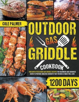 Paperback Outdoor Gas Griddle Cookbook: 1200 Days of Delicious Gas Griddle Recipes for Beginners and Advanced Users to Prepare Amazing Cookouts that Friends & Book