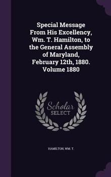 Special Message from His Excellency, Wm. T. Hamilton, to the General Assembly of Maryland, February 12th, 1880. Volume 1880