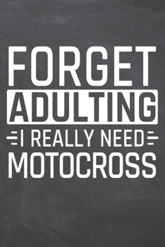 Forget Adulting I Really Need Motocross: Motocross Notebook, Planner or Journal | Size 6 x 9 | 110 Dot Grid Pages | Office Equipment, Supplies, Gear ... Motocross Gift Idea for Christmas or Birthday