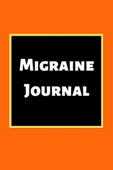 Migraine Journal: Headache Book, Migraine Headache Log, Chronic Headache/Migraine Management. Record Severity, Duration, Triggers Symptoms & Notes