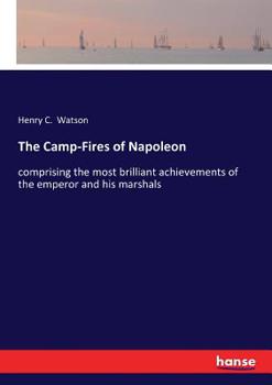 Paperback The Camp-Fires of Napoleon: comprising the most brilliant achievements of the emperor and his marshals Book