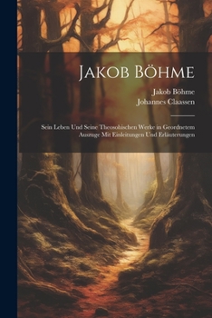 Paperback Jakob Böhme: Sein Leben Und Seine Theosohischen Werke in Geordnetem Auszuge Mit Einleitungen Und Erläuterungen [German] Book