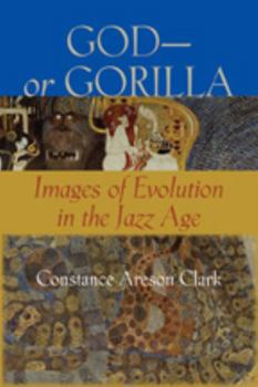 Hardcover God--Or Gorilla: Images of Evolution in the Jazz Age Book