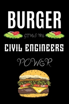 BURGER GIVES ME CIVIL ENGINEERS POWER: A line journal gift for civil engineer. A gift for burger lover.