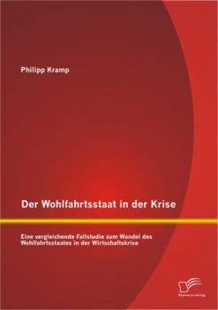 Paperback Der Wohlfahrtsstaat in der Krise: Eine vergleichende Fallstudie zum Wandel des Wohlfahrtsstaates in der Wirtschaftskrise [German] Book