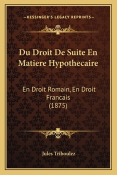 Paperback Du Droit De Suite En Matiere Hypothecaire: En Droit Romain, En Droit Francais (1875) [French] Book
