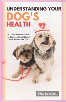 Paperback Understanding Your Dog's Health: A Comprehensive Guide to Common Ailments and Basic Healthcare Tips Book