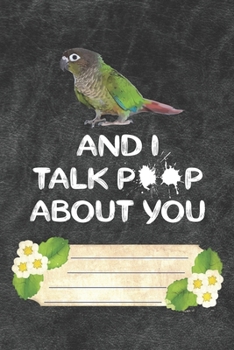 Paperback And I Talk Poop About You Notebook Journal: 110 Blank Lined Paper Pages 6x9 Personalized Customized Notebook Journal Gift For Green Cheek Conure Parro Book