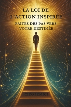 La Loi de l’Action Inspirée : Faites des Pas vers votre Destinée (French Edition)