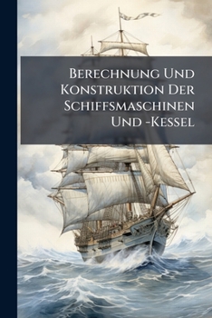 Paperback Berechnung Und Konstruktion Der Schiffsmaschinen Und -Kessel [German] Book