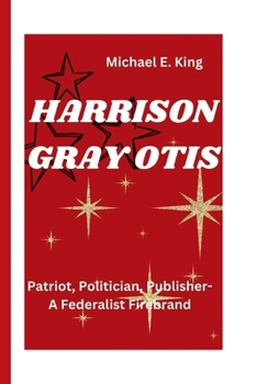 Paperback Harrison Gray Otis: Patriot, Politician, Publisher-A Federalist Firebrand Book