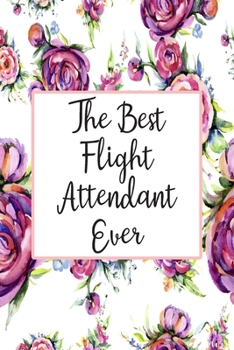 Paperback The Best Flight Attendant Ever: Blank Lined Journal For Flight Attendant Appreciation Gifts Floral Notebook Book