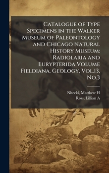 Catalogue of Type Specimens in the Walker Museum of Paleontology and Chicago Natural History Museum: Radiolaria and Eurypterida Volume Fieldiana, Geology, Vol.13, No.3