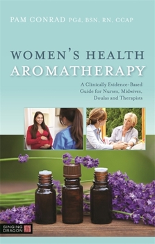 Paperback Women's Health Aromatherapy: A Clinically Evidence-Based Guide for Nurses, Midwives, Doulas and Therapists Book