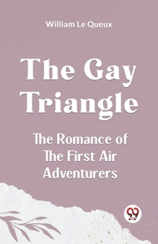 Paperback The Gay Triangle The Romance Of The First Air Adventurers Book