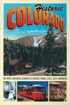 Paperback Historic Colorado: Day Trips & Weekend Getaways to Historic Towns, Cities, Sites & Wonders Book