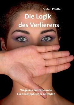 Paperback Die Logik des Verlierens: Wege aus der Opferrolle [German] Book