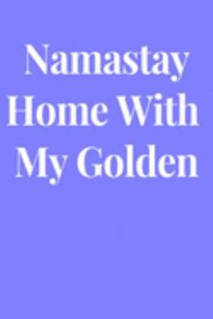Namastay Home With My Golden: Lined Journal Notebook, Diary or Planner Paperback Size 6x9 Inches