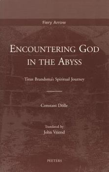 Encoutering God in the Abyss: Titus Brandsma's Spiritual Journey (The Fiery Arrow Collection) (The Fiery Arrow Collection)