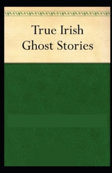 True Irish Ghost Stories: ( illustrated edition)