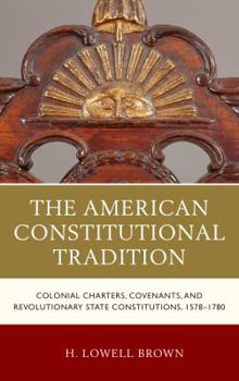 Hardcover The American Constitutional Tradition: Colonial Charters, Covenants, and Revolutionary State Constitutions, 1578-1780 Book