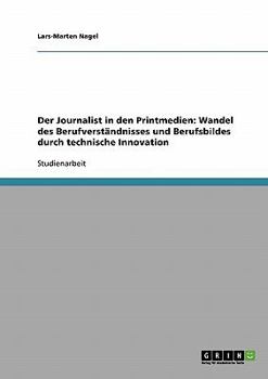 Paperback Der Journalist in den Printmedien: Wandel des Berufverständnisses und Berufsbildes durch technische Innovation [German] Book