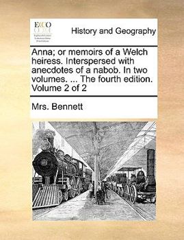 Paperback Anna; Or Memoirs of a Welch Heiress. Interspersed with Anecdotes of a Nabob. in Two Volumes. ... the Fourth Edition. Volume 2 of 2 Book