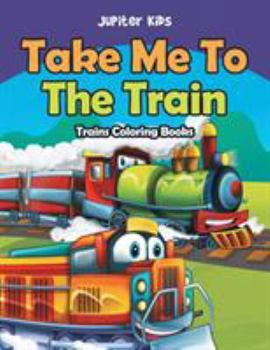 Paperback Take Me To The Train: Trains Coloring Books Book