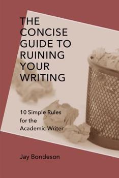 Paperback The Concise Guide to Ruining Your Writing: 10 Simple Rules for the Academic Writer Book